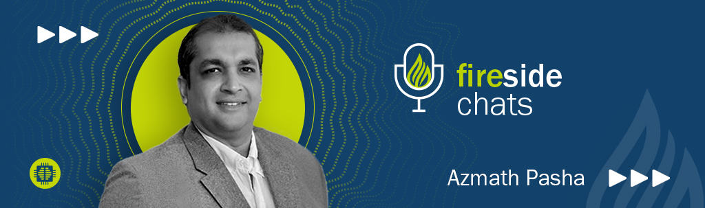 fireside chats Azmath Pasha